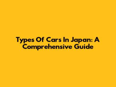 Types Of Cars In Japan: A Comprehensive Guide
