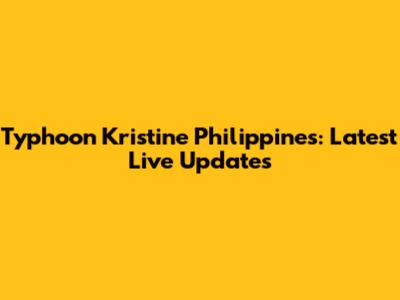 Typhoon Kristine Philippines: Latest Live Updates