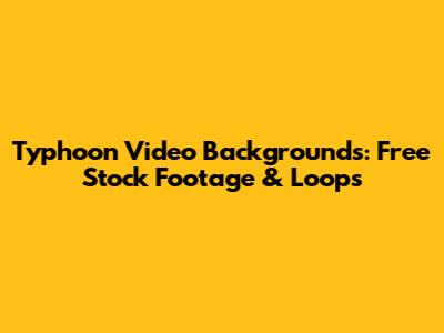 Typhoon Video Backgrounds: Free Stock Footage & Loops