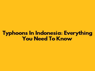 Typhoons In Indonesia: Everything You Need To Know