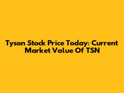 Tyson Stock Price Today: Current Market Value Of TSN