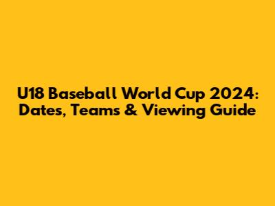U18 Baseball World Cup 2024: Dates, Teams & Viewing Guide