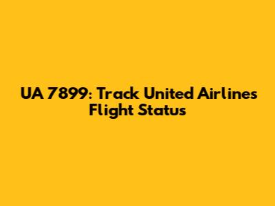 UA 7899: Track United Airlines Flight Status