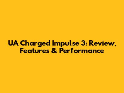 UA Charged Impulse 3: Review, Features & Performance