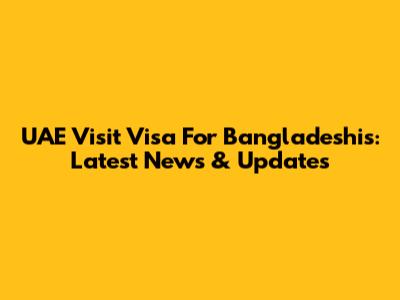 UAE Visit Visa For Bangladeshis: Latest News & Updates
