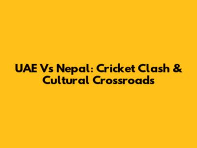 UAE Vs Nepal: Cricket Clash & Cultural Crossroads