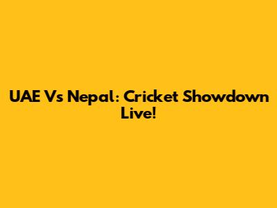 UAE Vs Nepal: Cricket Showdown Live!
