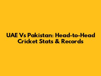 UAE Vs Pakistan: Head-to-Head Cricket Stats & Records