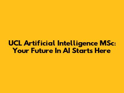 UCL Artificial Intelligence MSc: Your Future In AI Starts Here