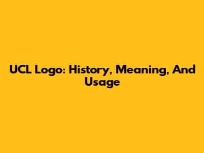 UCL Logo: History, Meaning, And Usage