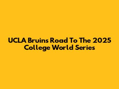 UCLA Bruins' Road To The 2025 College World Series