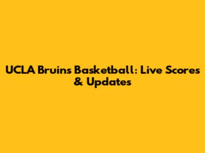 UCLA Bruins Basketball: Live Scores & Updates