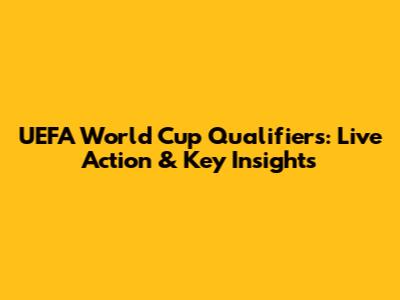 UEFA World Cup Qualifiers: Live Action & Key Insights