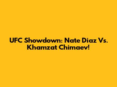UFC Showdown: Nate Diaz Vs. Khamzat Chimaev!