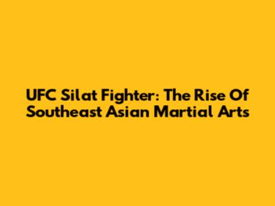 UFC Silat Fighter: The Rise Of Southeast Asian Martial Arts