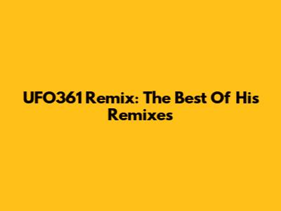 UFO361 Remix: The Best Of His Remixes