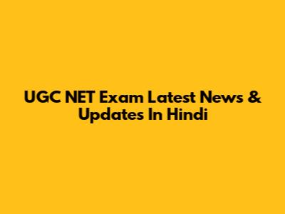 UGC NET Exam Latest News & Updates In Hindi