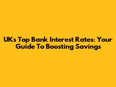 UK's Top Bank Interest Rates: Your Guide To Boosting Savings