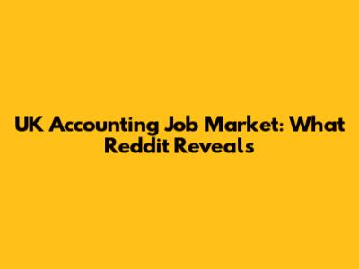 UK Accounting Job Market: What Reddit Reveals