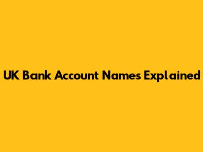 UK Bank Account Names Explained