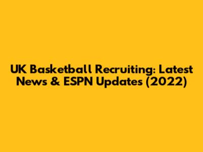 UK Basketball Recruiting: Latest News & ESPN Updates (2022)