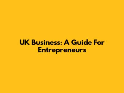 UK Business: A Guide For Entrepreneurs