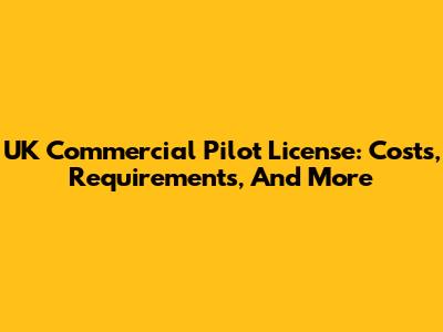 UK Commercial Pilot License: Costs, Requirements, And More
