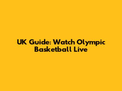 UK Guide: Watch Olympic Basketball Live