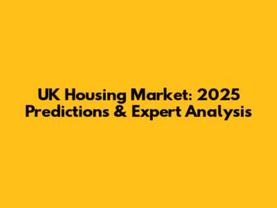 UK Housing Market: 2025 Predictions & Expert Analysis