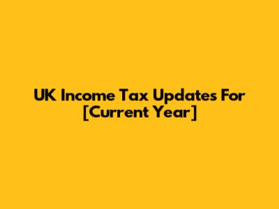 UK Income Tax Updates For [Current Year]
