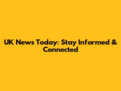 UK News Today: Stay Informed & Connected