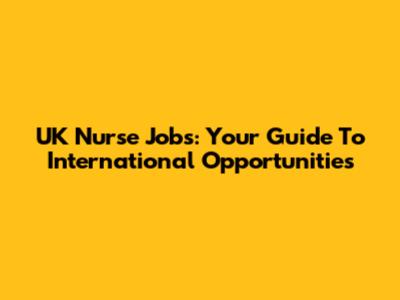 UK Nurse Jobs: Your Guide To International Opportunities