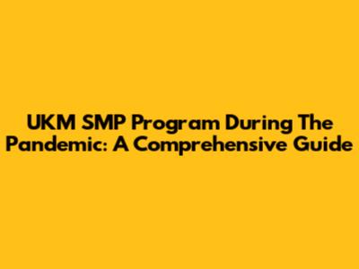 UKM SMP Program During The Pandemic: A Comprehensive Guide