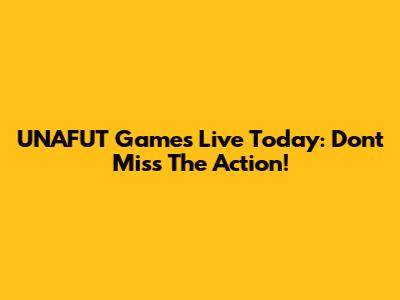 UNAFUT Games Live Today: Don't Miss The Action!