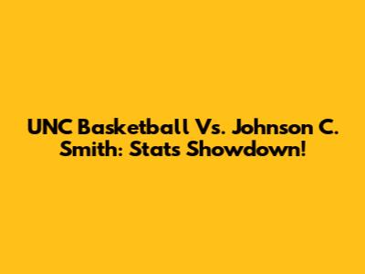 UNC Basketball Vs. Johnson C. Smith: Stats Showdown!