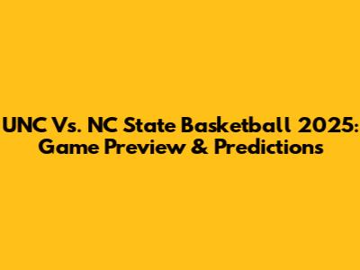 UNC Vs. NC State Basketball 2025: Game Preview & Predictions