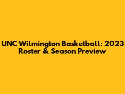 UNC Wilmington Basketball: 2023 Roster & Season Preview
