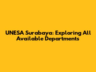 UNESA Surabaya: Exploring All Available Departments