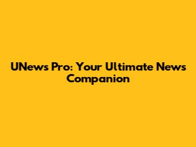 UNews Pro: Your Ultimate News Companion