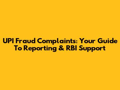 UPI Fraud Complaints: Your Guide To Reporting & RBI Support