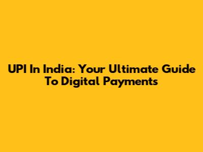 UPI In India: Your Ultimate Guide To Digital Payments
