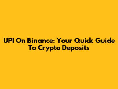 UPI On Binance: Your Quick Guide To Crypto Deposits