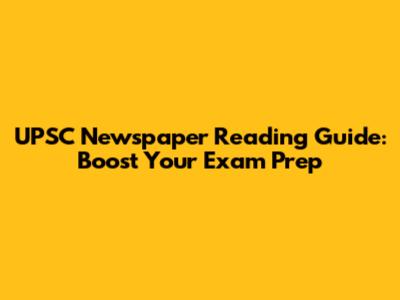 UPSC Newspaper Reading Guide: Boost Your Exam Prep