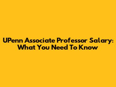 UPenn Associate Professor Salary: What You Need To Know