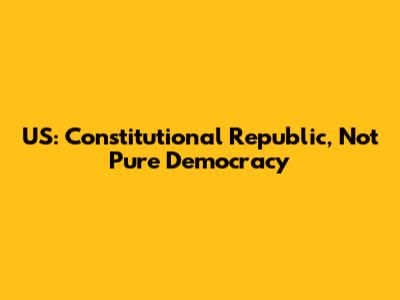 US: Constitutional Republic, Not Pure Democracy