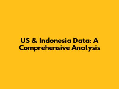 US & Indonesia Data: A Comprehensive Analysis