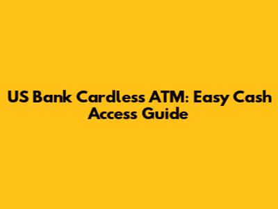 US Bank Cardless ATM: Easy Cash Access Guide