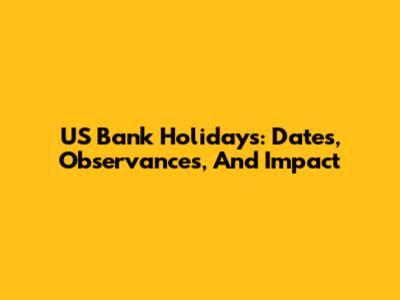US Bank Holidays: Dates, Observances, And Impact