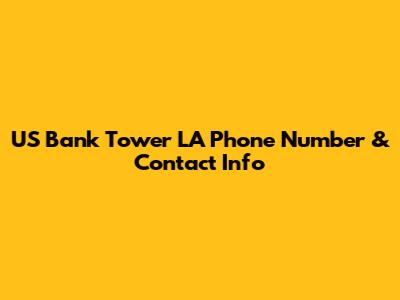 US Bank Tower LA Phone Number & Contact Info