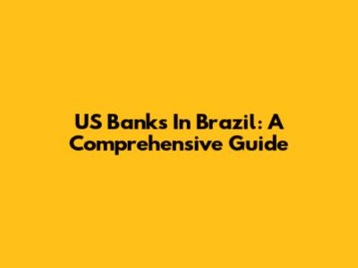 US Banks In Brazil: A Comprehensive Guide